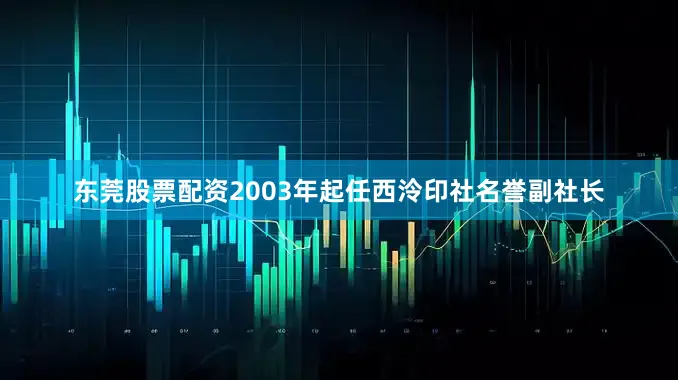 东莞股票配资2003年起任西泠印社名誉副社长