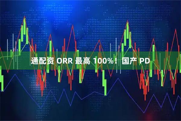 通配资 ORR 最高 100%！国产 PD