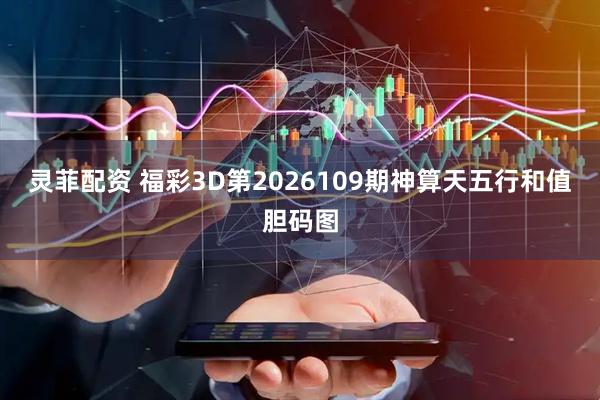灵菲配资 福彩3D第2026109期神算天五行和值胆码图