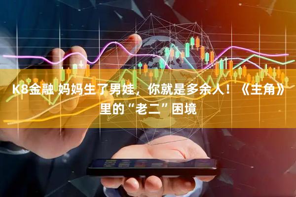 K8金融 妈妈生了男娃，你就是多余人！《主角》里的“老二”困境