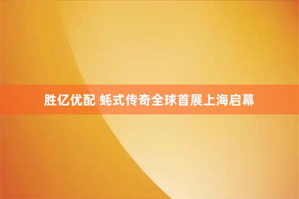 胜亿优配 蚝式传奇全球首展上海启幕