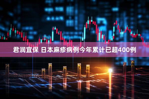 君润宜保 日本麻疹病例今年累计已超400例