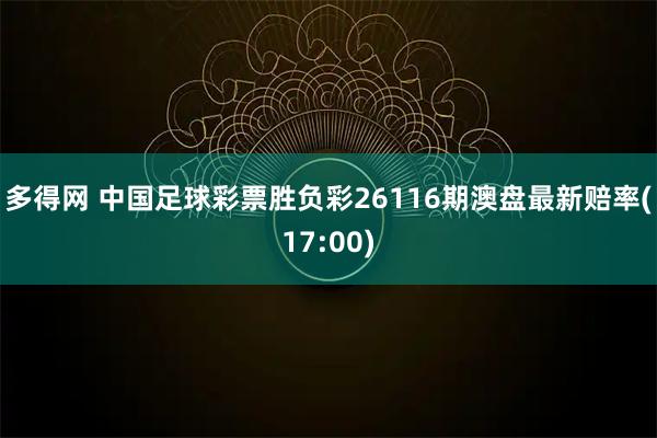 多得网 中国足球彩票胜负彩26116期澳盘最新赔率(17:00)